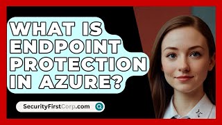 What Is Endpoint Protection In Azure  SecurityFirstCorpcom [upl. by Dhumma467]