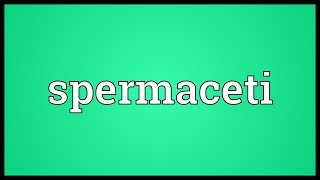 Spermaceti Meaning [upl. by Anyaj]