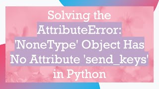 Solving the AttributeError NoneType Object Has No Attribute sendkeys in Python [upl. by Persse344]