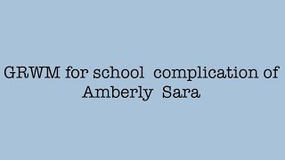 GRWM for school complication of Amberly Sara [upl. by Otecina]