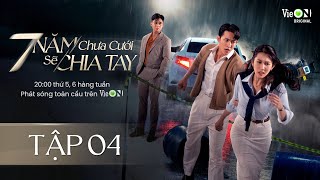 7 Năm Chưa Cưới Sẽ Chia Tay  FULL Tập 4  Xem DUY NHẤT trên ứng dụng VieON [upl. by Esten]