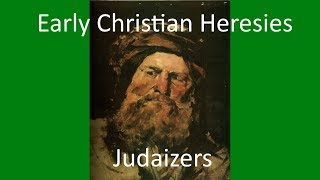 Early Christian Heresies Judaizers [upl. by Noraj344]