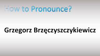 How to Pronounce Grzegorz Brzeczyszczykiewicz [upl. by Ymiaj304]