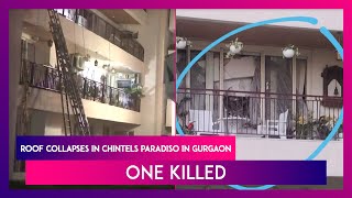 Gurgaon Roof Collapses In Chintels Paradiso Gated Community One Killed [upl. by Nnayllehs]