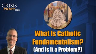 What Is Catholic Fundamentalism And Is It a Problem [upl. by Nirol]