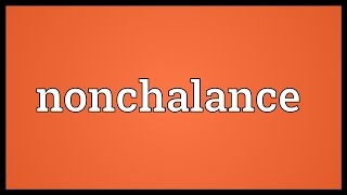 Nonchalance Meaning [upl. by Kissee]