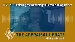 The Appraisal Update Podcast 112123  Exploring the New Way to Become an Appraiser [upl. by Sacci]