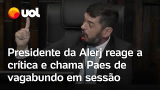 Presidente da Alerj reage à crítica e chama Paes de vagabundo em sessão [upl. by Hadlee]