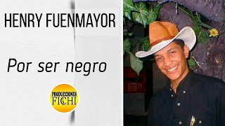 Henry Fuenmayor  Por Ser Negro [upl. by Nniuq]