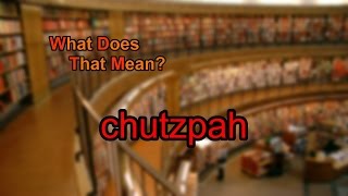 What does chutzpah mean [upl. by Gonroff]