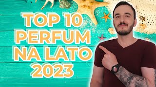 TOP 10 PERFUM NA LATO 2023  NAJLEPSZE PERFUMY NA LATO  LETNIE PERFUMY [upl. by Ynad]