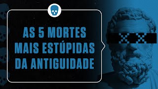 As 5 mortes mais estúpidas da Antiguidade [upl. by Nnalyrehc]