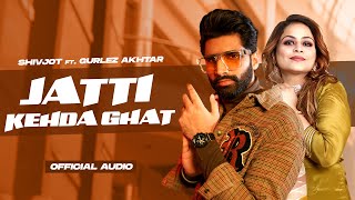 Jatti Kehda Ghat Full Audio  Shivjot ft Gurlez Akhtar  Desi Crew  Latest Punjabi Songs 2024 [upl. by Hannahs]