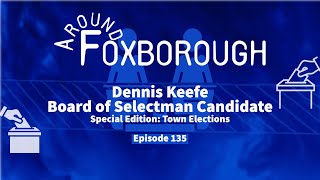 Around Foxborough 135 • Board of Selectman Candidate Dennis Keefe [upl. by Natasha344]