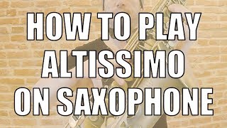 HOW TO PLAY AND IMPROVE ALTISSIMO ON SAXOPHONE [upl. by Chlori653]