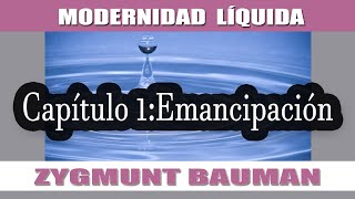 MODERNIDAD LÍQUIDA según Bauman  EMANCIPACIÓN CAPÍTULO 1 [upl. by Brenna719]