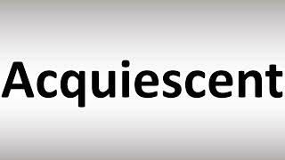 How to Pronounce Acquiescent [upl. by Nnairak]