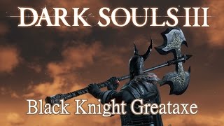 Black Knight Greataxe Dark Souls 3 [upl. by Schlosser271]