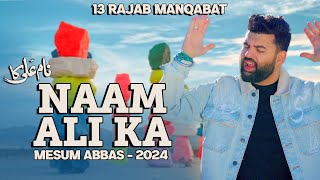 NAAM ALI KA  Mesum Abbas 13 Rajab Manqabat 2024  New Manqabat Mola Ali Qasida 2024 [upl. by Akehsyt33]