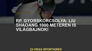 RP Gyorskorcsolya Liu Shaoang 1000 méteres világbajnok is [upl. by Devon]