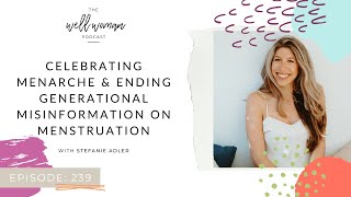 Celebrating Menarche amp Ending Misinformation on Menstruation with Stefanie Adler Episode 239 [upl. by Matteo529]