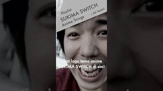 SUKIMA SWITCH ANIME PLAYLIST [upl. by Amarillas]