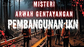 🔴kisah horror ARWAH GENTAYANGAN MISTERI PEMBANGUNAN IKN kisah nyata [upl. by Moe]