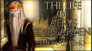 The Life Of Aerys Targaryen The Mad King [upl. by Yanetruoc]