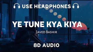 Ye Tune Kya Kiya 8D AUDIO Javed Bashir  Pritam  8d musix [upl. by Ornie]