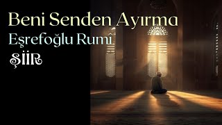 Şiir  Beni Senden Ayırma  Eşrefoğlu Rumî şiir [upl. by Connors]