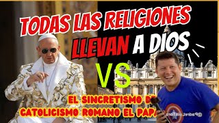 Papa Francisco vs luis toro  Todas Las Religiones llevan a Dios  quot Sincretismo Católico quot [upl. by Taro801]