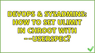 DevOps amp SysAdmins How to set ulimit in chroot with userspec [upl. by Kluge]