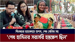 quotপিলখানা হXত্যাXকাXন্ডে শেখ হাসিনা তাপস শেখ সেলিমের সরাসির হস্তক্ষেপ ছিলquot  Pilkhana  BDR Bidroho [upl. by Retniw862]