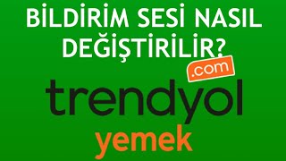 Trendyol Yemek Bildirim Sesi Değiştirme [upl. by Ardnuassac]