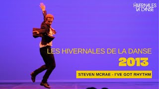 LES HIVERNALES DE LA DANSE 2013  STEVEN MCRAE  IVE GOT RHYTHM [upl. by Reginauld]