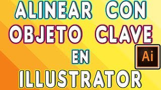 ALINEAR CON OBJETO CLAVE EN ILLUSTRATOR Cómo alinear varios elementos usando un objeto clave [upl. by Nnylarak]