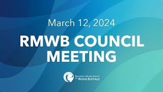 March 12 2024  RMWB Council Meeting [upl. by Eirolav]