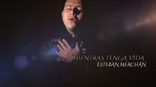 MIENTRAS TENGA VIDA Esteban Merchan [upl. by Johathan774]