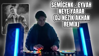 Semicenk  Eyvah Neye Yarar DJ NEZÄ°K AKHAN REMÄ°X [upl. by Yatnuhs]