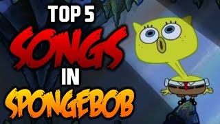 TOP 5 SONGS IN SPONGEBOB SQUAREPANTS  SpongeBob Squarepants [upl. by Akilat]