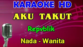 AKU TAKUT  Repvblik  KARAOKE Nada Wanita HD  DDO [upl. by Jammal]