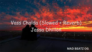 Vass Chalda  Slowed  Reverb   Jassa Dhillon  Love Song  Mad Beatz OG [upl. by Zulch]