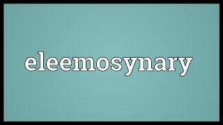 Eleemosynary Meaning [upl. by Gans]