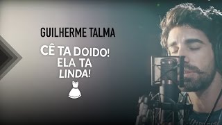 Guilherme Talma  Cê Ta Doido Ela ta Linda [upl. by Yesllek]