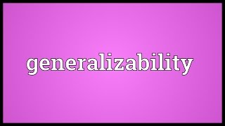 Generalizability Meaning [upl. by Senhauser]