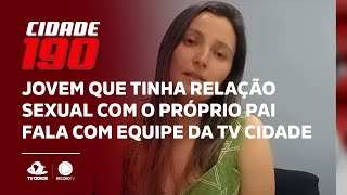 Jovem que tinha relação sexual com o próprio pai fala com equipe da TV Cidade [upl. by Surazal364]