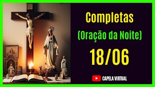 180624  Completas  Liturgia das Horas  Capela Virtual  Oração Católica da Noite [upl. by Fulbright184]