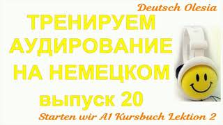 ТРЕНИРУЕМ АУДИРОВАНИЕ НА НЕМЕЦКОМ выпуск 20 А1 начальный уровень Starten wir Kursbuch Lektion 2 [upl. by Gunn]