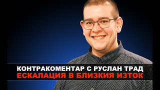 Ескалация в Близкия Изток – Контракоментар с Руслан Трад [upl. by Eustasius]