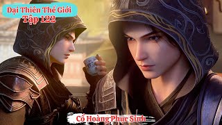 🌟 Đại Thiên Thế Giới Tập 122 Full Thuyết Minh  Cổ Hoàng Phục Sinh [upl. by Erimahs]